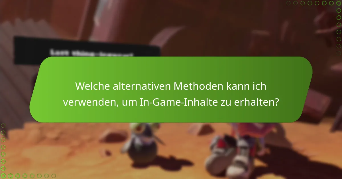 Welche alternativen Methoden kann ich verwenden, um In-Game-Inhalte zu erhalten?