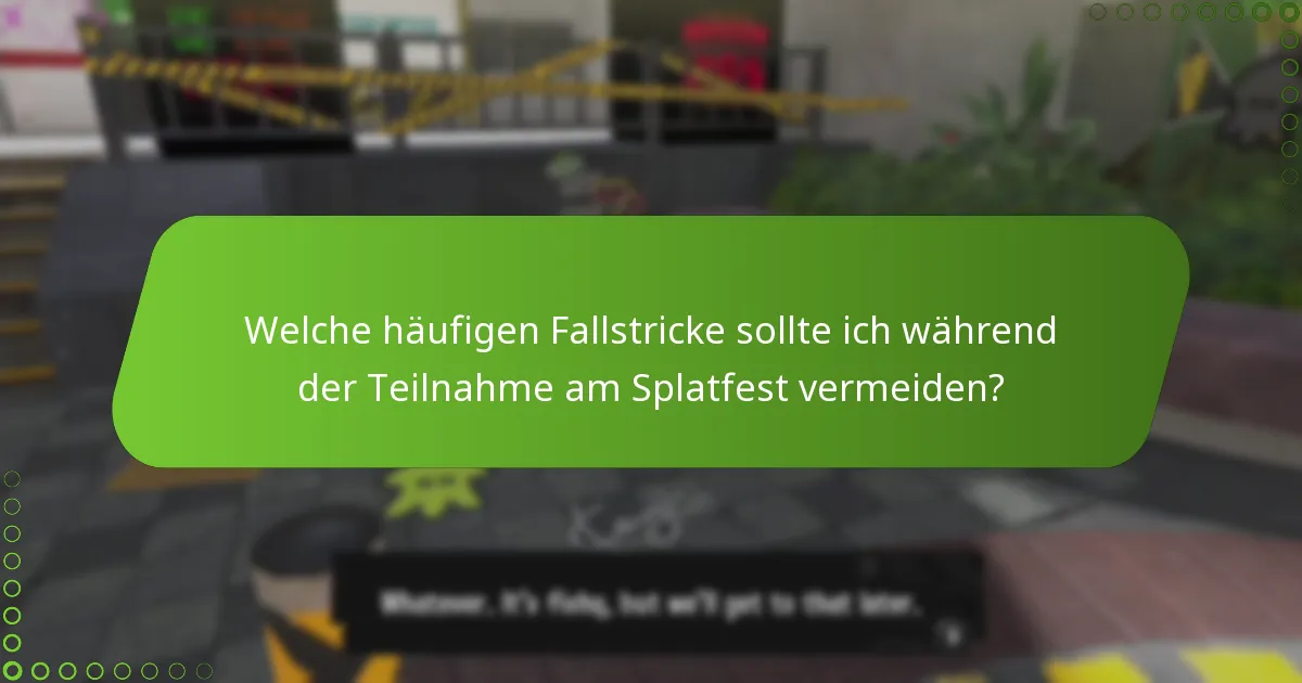 Welche häufigen Fallstricke sollte ich während der Teilnahme am Splatfest vermeiden?