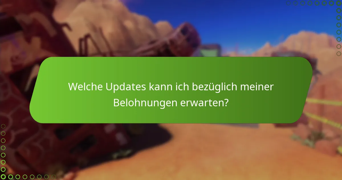 Welche Updates kann ich bezüglich meiner Belohnungen erwarten?